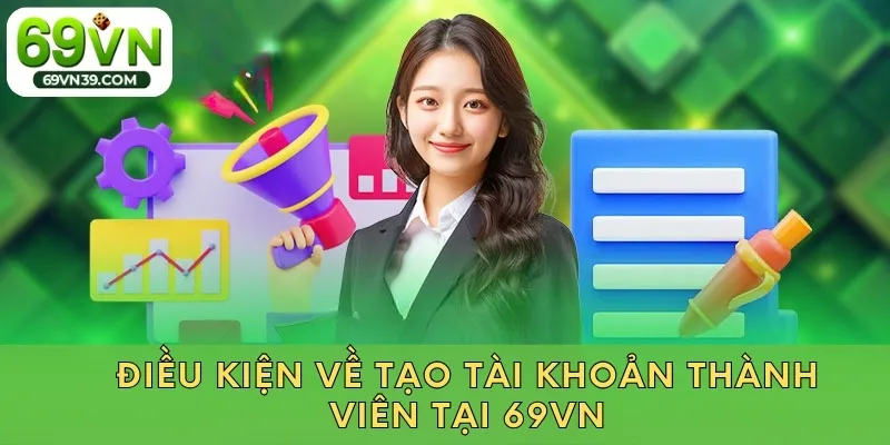 Điều kiện về tạo tài khoản thành viên tại 69VN