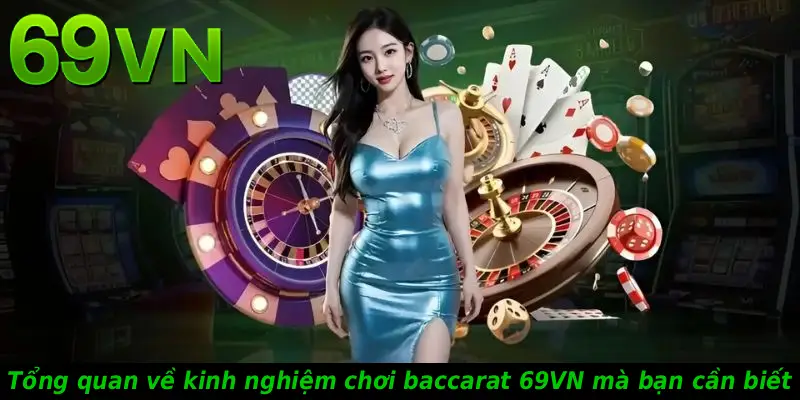 Tổng quan về kinh nghiệm chơi baccarat 69VN mà bạn cần biết